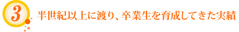 半世紀以上に渡り、卒業生を育成してきた実績