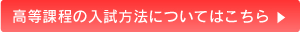 高等課程の入試方法はこちら